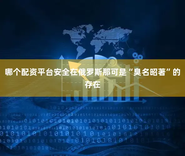 哪个配资平台安全在俄罗斯那可是“臭名昭著”的存在